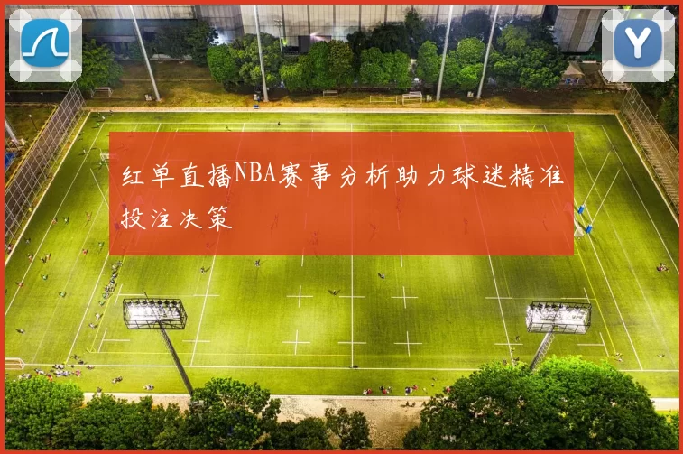 红单直播NBA赛事分析助力球迷精准投注决策