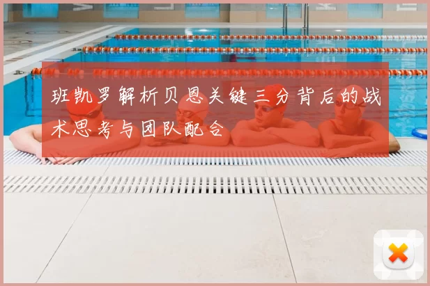班凯罗解析贝恩关键三分背后的战术思考与团队配合