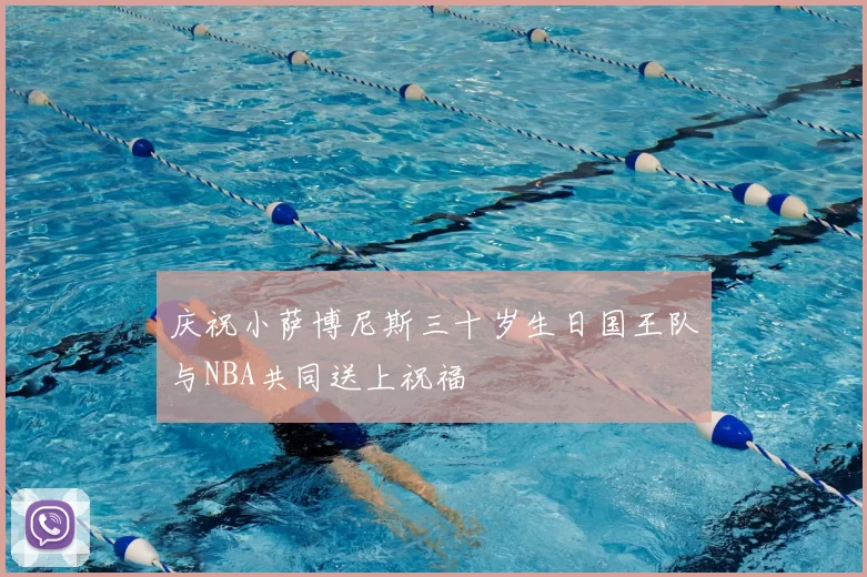 庆祝小萨博尼斯三十岁生日国王队与NBA共同送上祝福