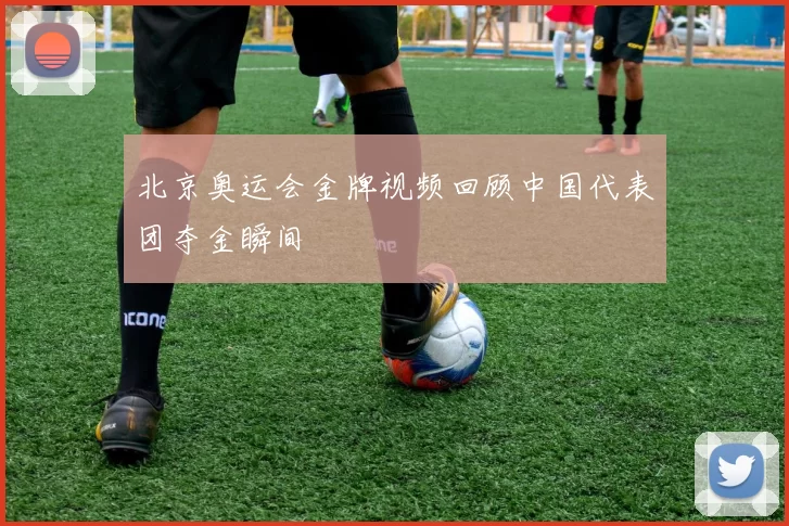 北京奥运会金牌视频回顾中国代表团夺金瞬间
