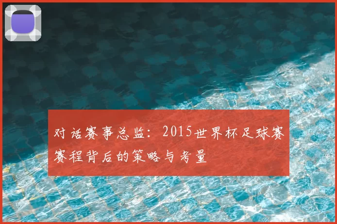 对话赛事总监:2015世界杯足球赛赛程背后的策略与考量