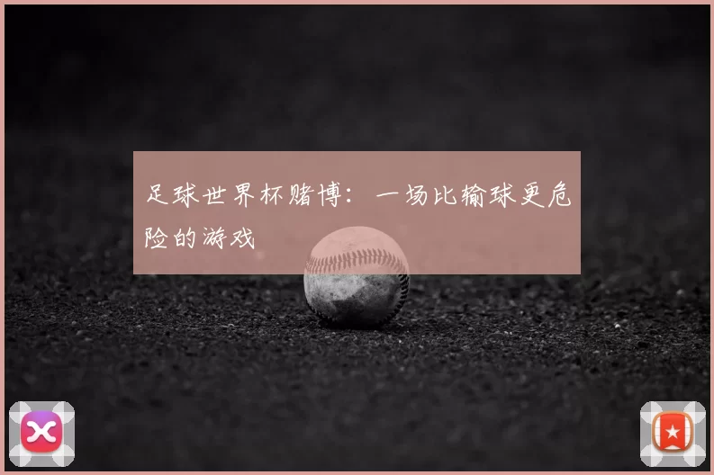 足球世界杯赌博:一场比输球更危险的游戏