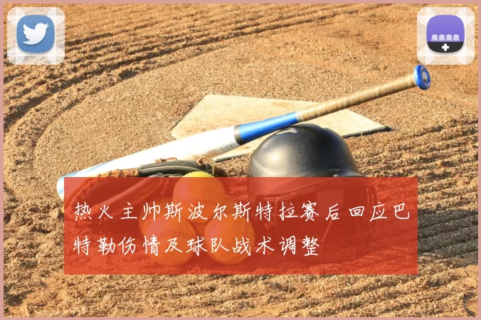 热火主帅斯波尔斯特拉赛后回应巴特勒伤情及球队战术调整