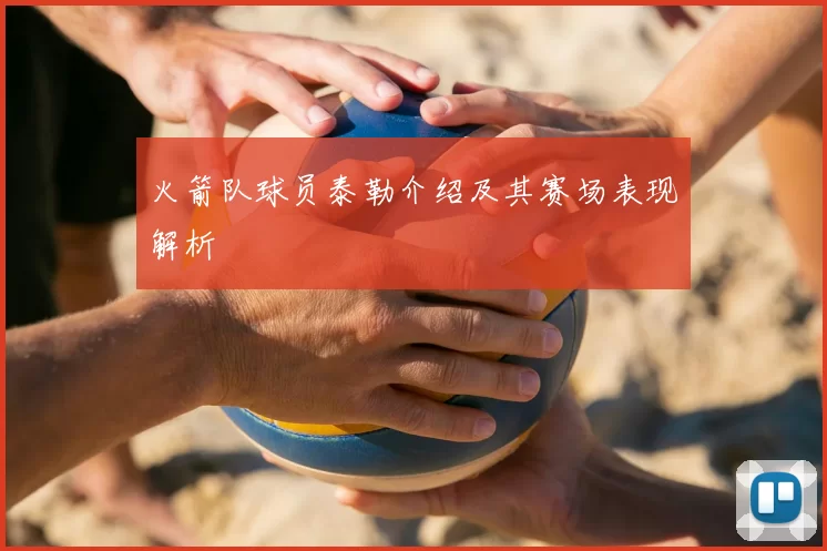 火箭队球员泰勒介绍及其赛场表现解析