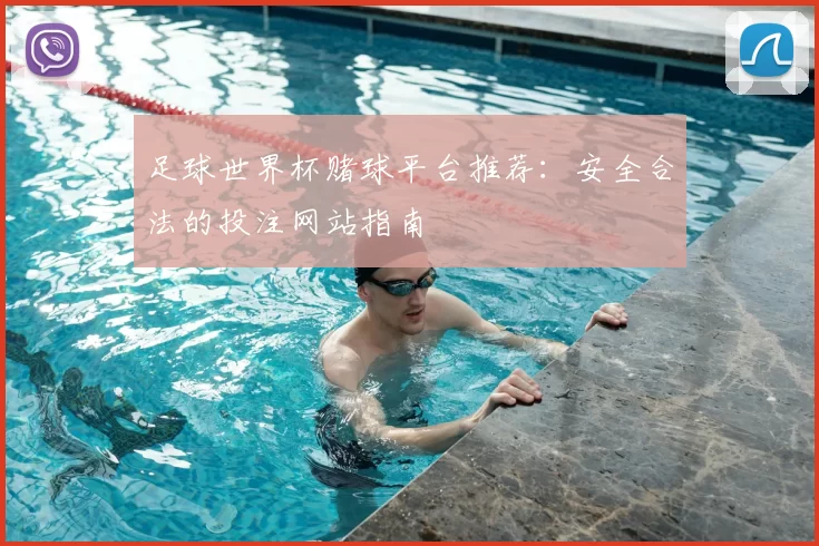 足球世界杯赌球平台推荐:安全合法的投注网站指南