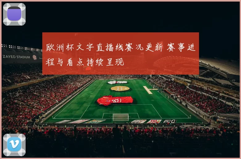 欧洲杯文字直播线赛况更新 赛事进程与看点持续呈现