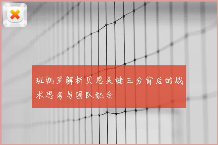 班凯罗解析贝恩关键三分背后的战术思考与团队配合