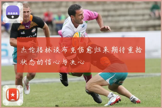 杰伦格林谈布克伤愈归来期待重拾状态的信心与决心
